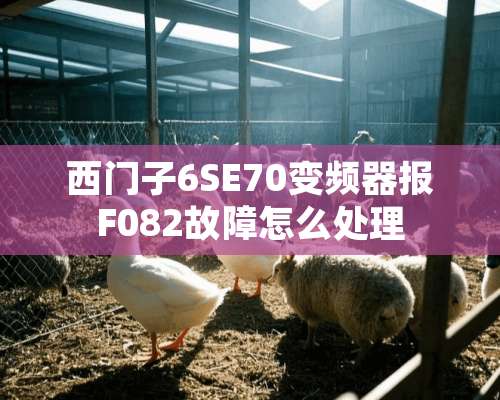 西门子6SE70变频器报F082故障怎么处理