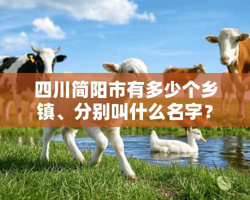 四川简阳市有多少个乡镇、分别叫什么名字？