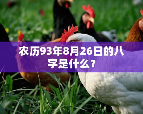 农历93年8月26日的八字是什么？