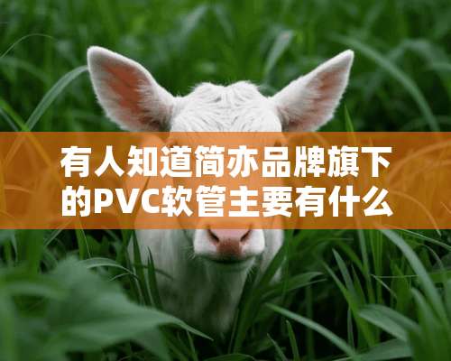 有人知道简亦品牌旗下的PVC软管主要有什么用途呐？