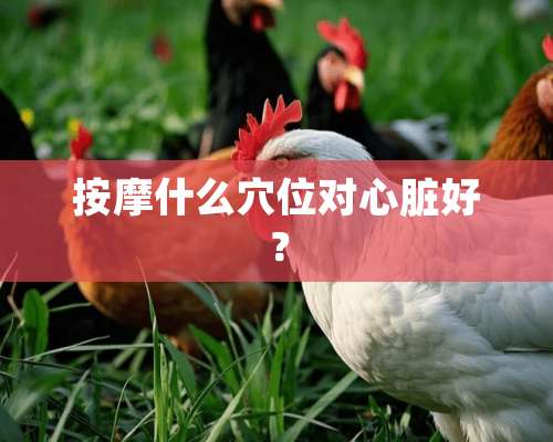 按摩什么*位对心脏好？