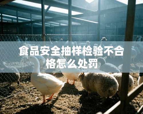 食品安全抽样检验不合格怎么处罚