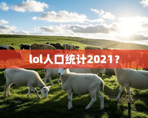 lol人口统计2021？