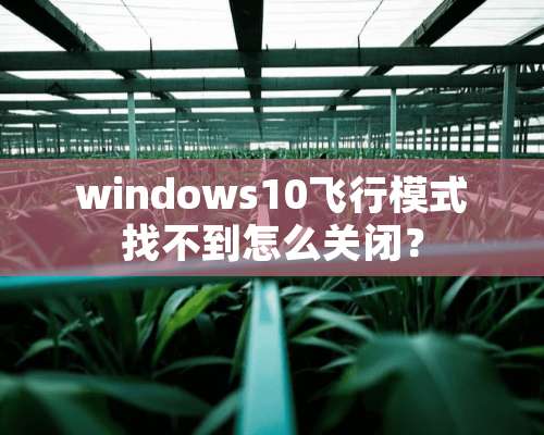 windows10飞行模式找不到怎么关闭？