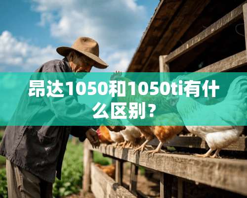 昂达1050和1050ti有什么区别？