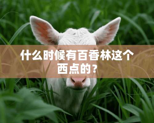 什么时候有百香林这个西点的？