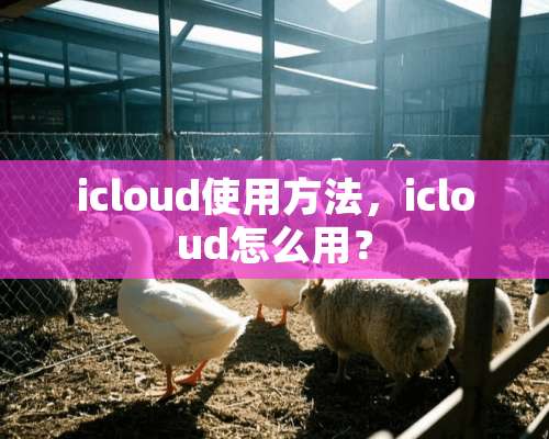 icloud使用方法，icloud怎么用？