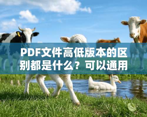 PDF文件高低版本的区别都是什么？可以通用吗？