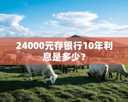 24000元存银行10年利息是多少？