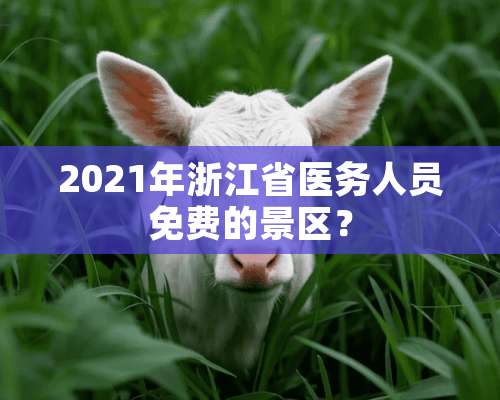 2021年浙江省医务人员免费的景区？