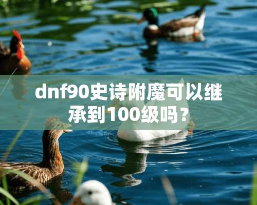 dnf90史诗附魔可以继承到100级吗？