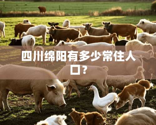 四川绵阳有多少常住人口？