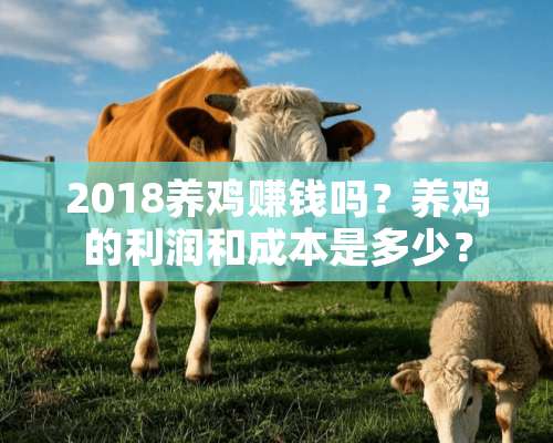 2018养鸡赚钱吗？养鸡的利润和成本是多少？