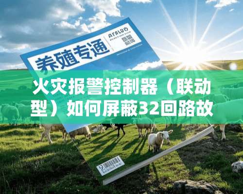 火灾报警***（联动型）如何屏蔽32回路故障