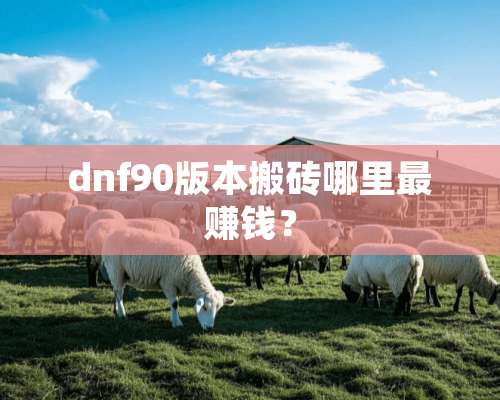 dnf90版本搬砖哪里最赚钱？