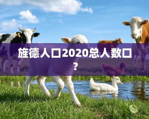 旌德人口2020总人数口？