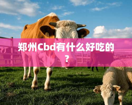 郑州Cbd有什么好吃的？