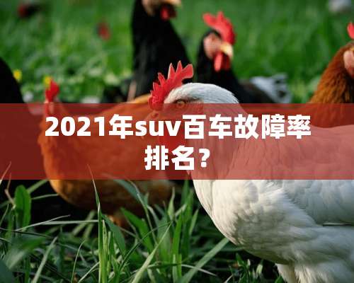 2021年suv百车故障率排名？