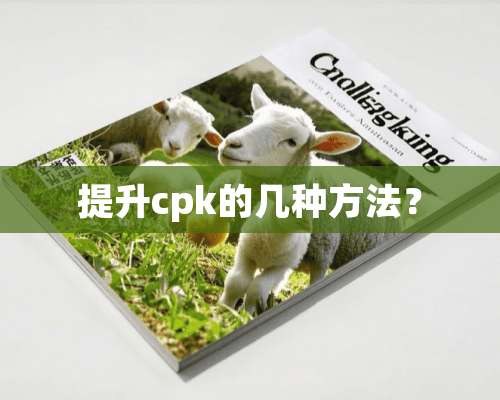 提升cpk的几种方法？