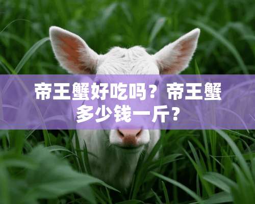 帝王蟹好吃吗？帝王蟹多少钱一斤？