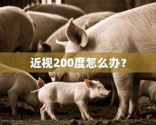 近视200度怎么办？