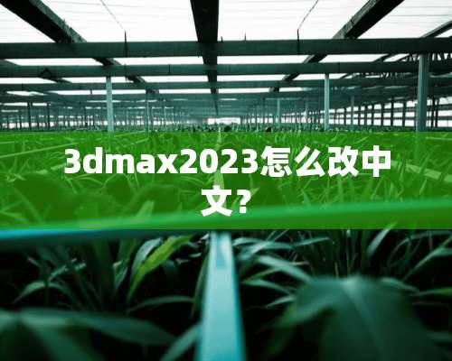 3dmax2023怎么改中文？