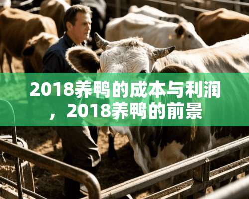 2018养鸭的成本与利润，2018养鸭的前景