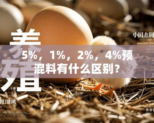 5%，1%，2%，4%预混料有什么区别？