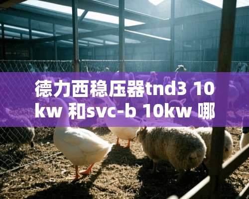 德力西稳压器tnd3 10kw 和svc-b 10kw 哪个好