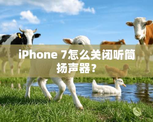 iPhone 7怎么关闭听筒扬声器？