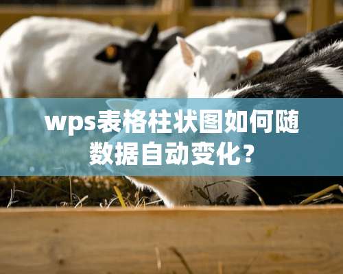 wps表格柱状图如何随数据自动变化？