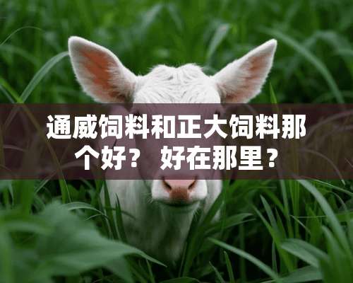 通威饲料和正大饲料那个好？ 好在那里？