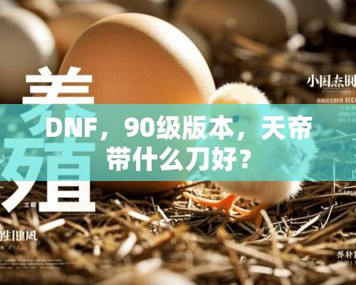 DNF，90级版本，天帝带什么刀好？