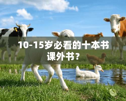 10-15岁必看的十本书课外书？