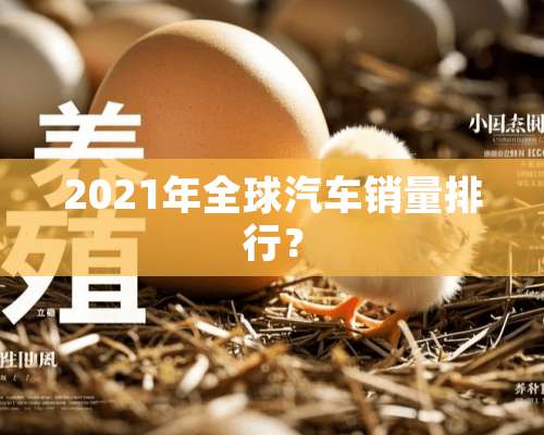 2021年全球汽车销量排行？