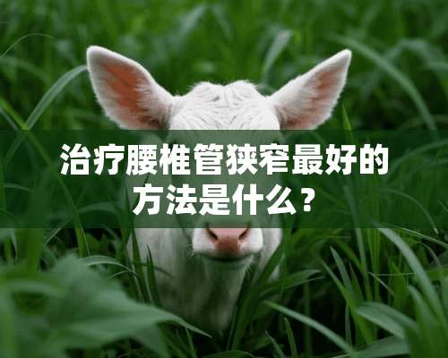 治疗腰椎管狭窄最好的方法是什么？