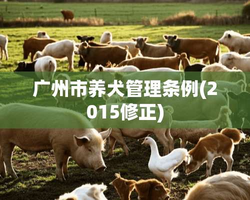 广州市养犬管理条例(2015修正)