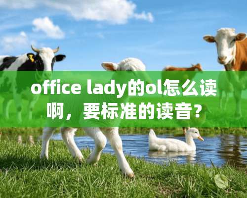 office lady的ol怎么读啊，要标准的读音？