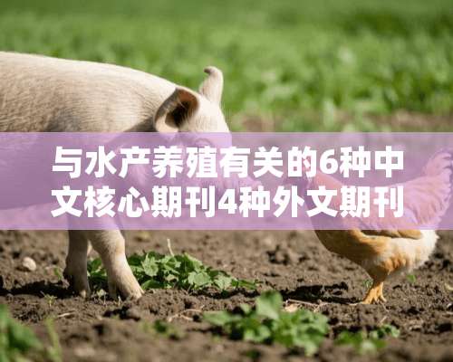 与水产养殖有关的6种中文核心期刊4种外文期刊是什么？求解答