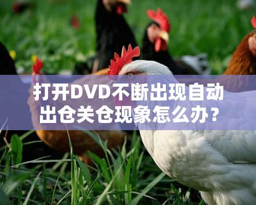 打开DVD不断出现自动出仓关仓现象怎么办？