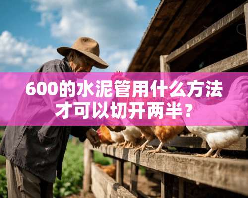 600的水泥管用什么方法才可以切开两半？