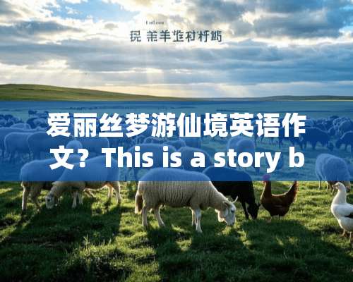 爱丽丝梦游仙境英语作文？This is a story book