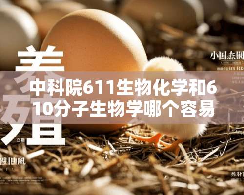 中科院611生物化学和610分子生物学哪个容易些