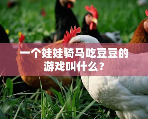 一个娃娃骑马吃豆豆的游戏叫什么？