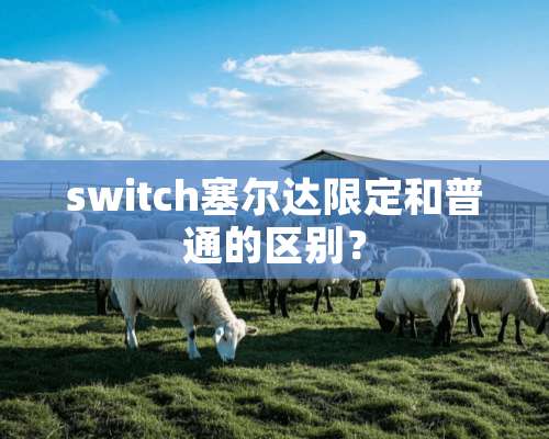 switch塞尔达限定和普通的区别？