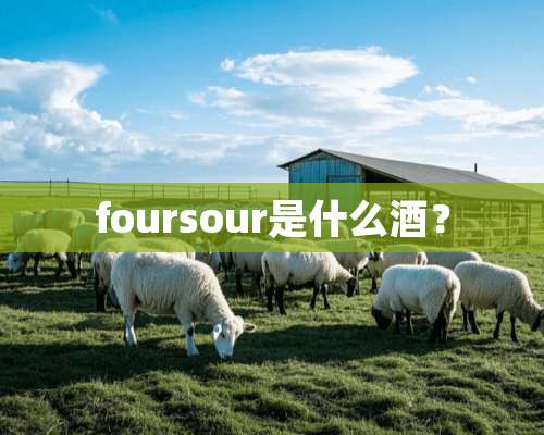 foursour是什么酒？