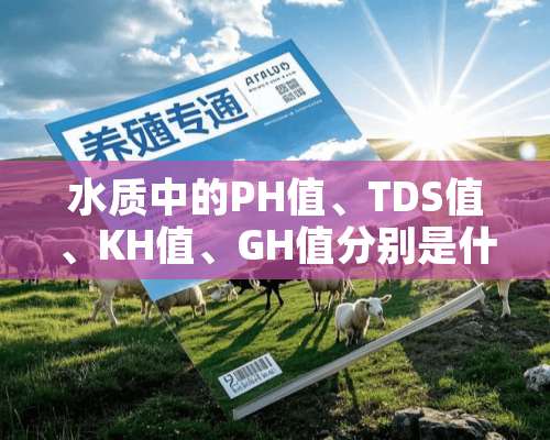 水质中的PH值、TDS值、KH值、GH值分别是什么？