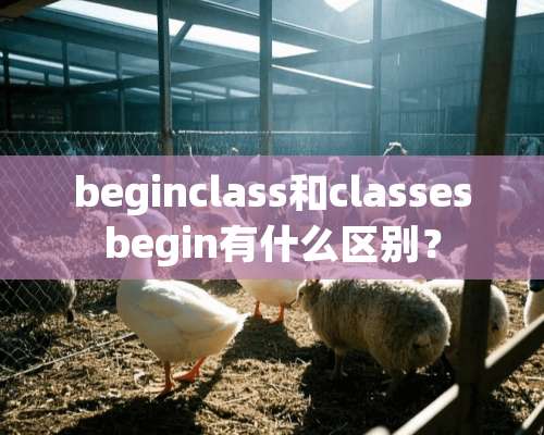 beginclass和classesbegin有什么区别？