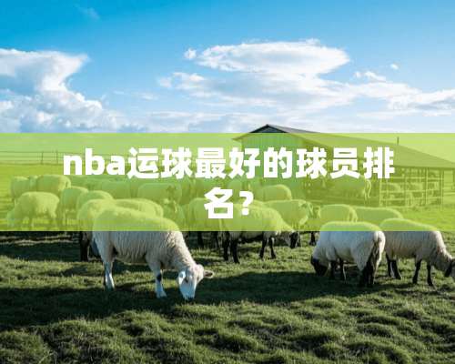 nba运球最好的球员排名？