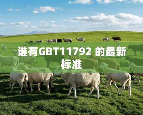 谁有GBT11792 的最新标准